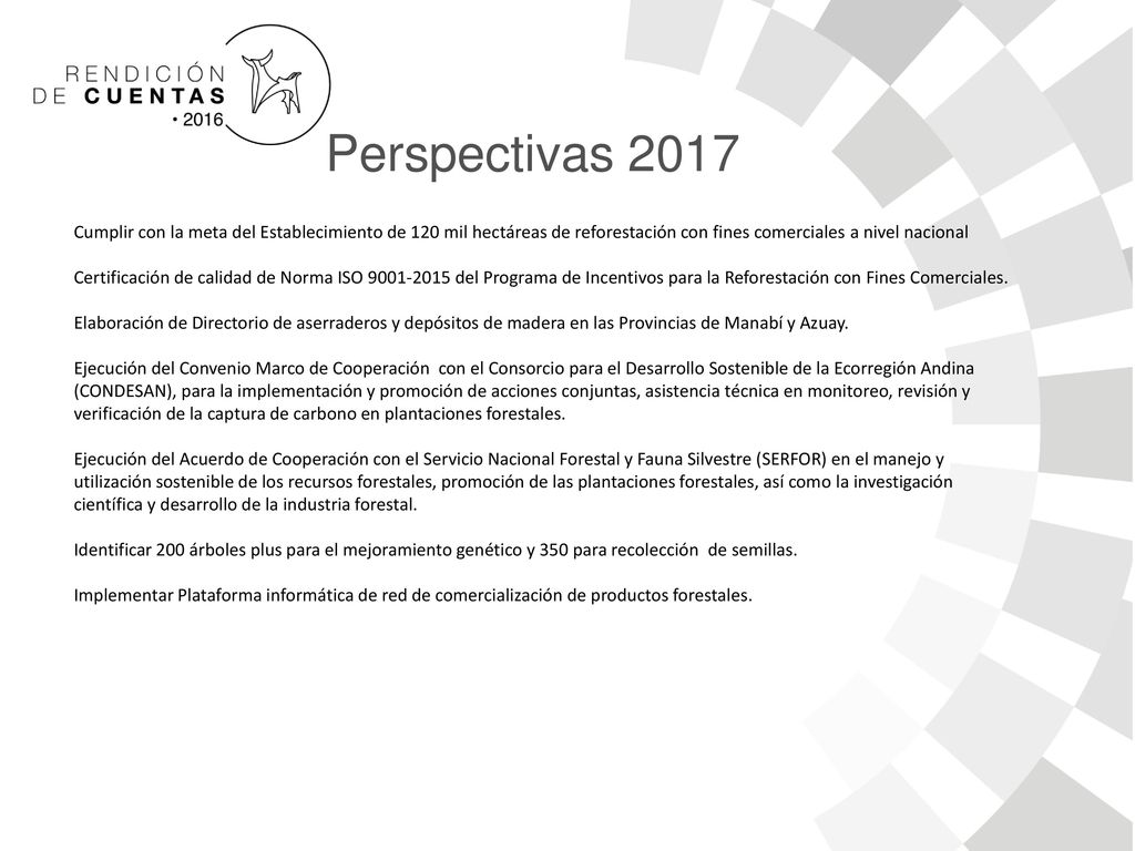 Perspectivas 2017 Cumplir con la meta del Establecimiento de 120 mil hectáreas de reforestación con fines comerciales a nivel nacional.