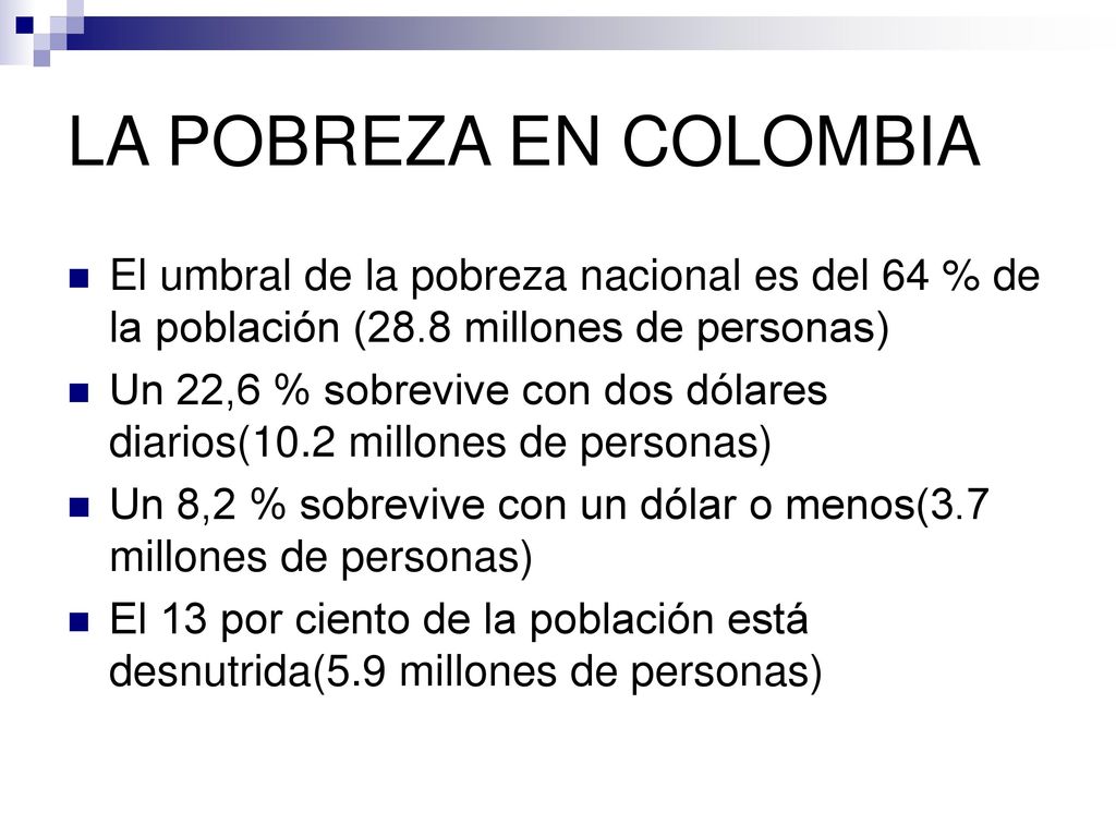 LA POBREZA EN COLOMBIA El umbral de la pobreza nacional es del 64 % de la población (28.8 millones de personas)