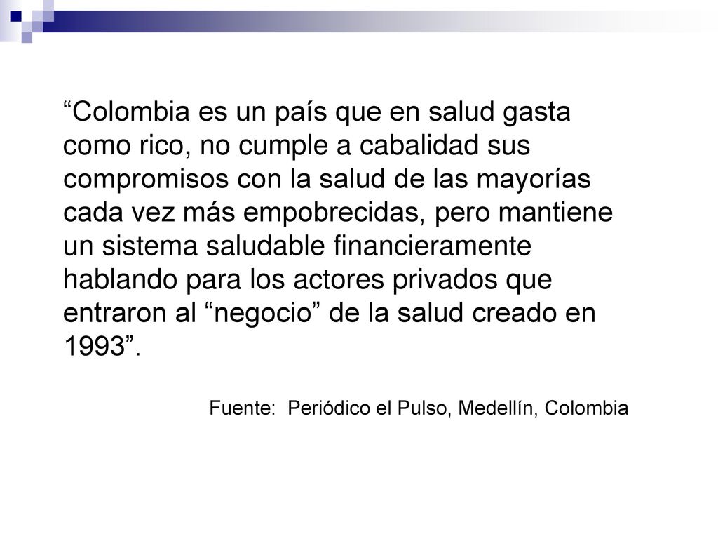 Colombia es un país que en salud gasta como rico, no cumple a cabalidad sus compromisos con la salud de las mayorías cada vez más empobrecidas, pero mantiene un sistema saludable financieramente hablando para los actores privados que entraron al negocio de la salud creado en