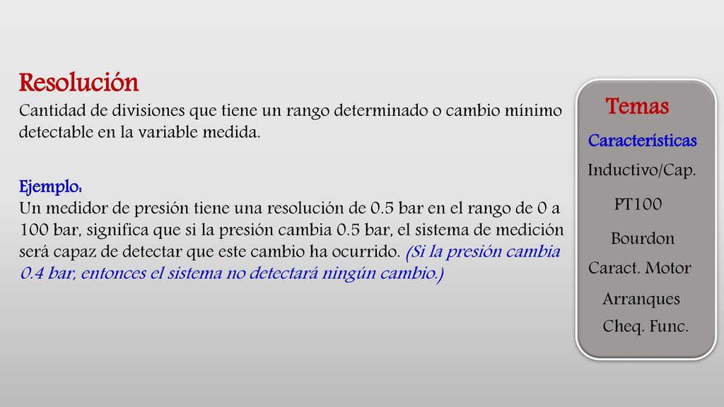 Resolución Cantidad de divisiones que tiene un rango determinado o cambio mínimo detectable en la variable medida.