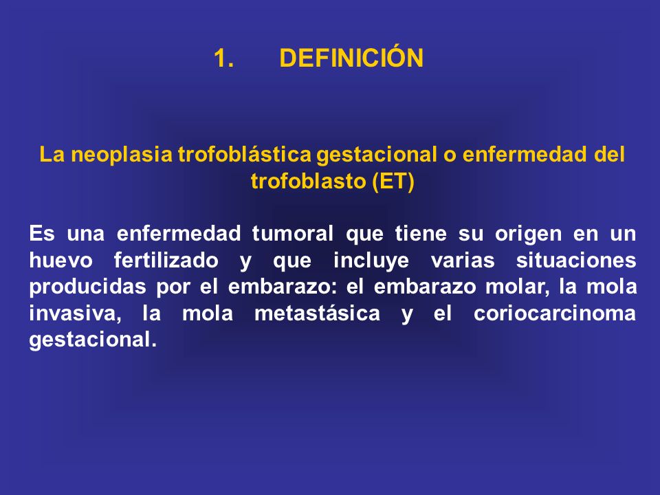 1. DEFINICIÓN La neoplasia trofoblástica gestacional o enfermedad del trofoblasto (ET)