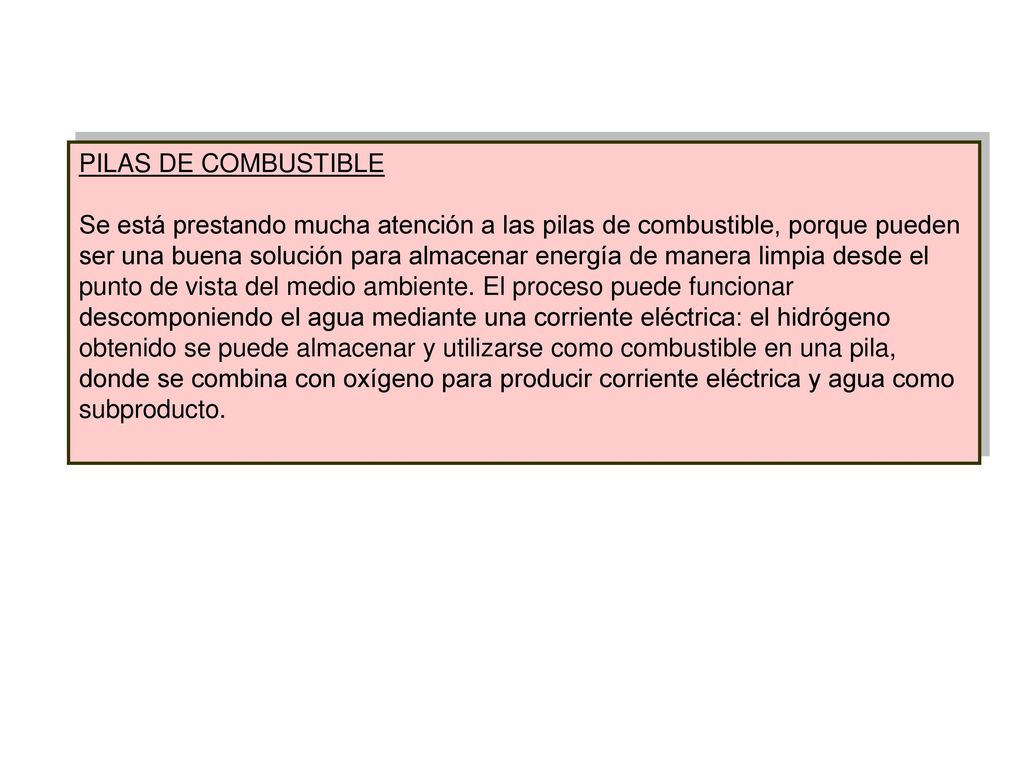 PILAS DE COMBUSTIBLE Se está prestando mucha atención a las pilas de combustible, porque pueden ser una buena solución para almacenar energía de manera limpia desde el punto de vista del medio ambiente.