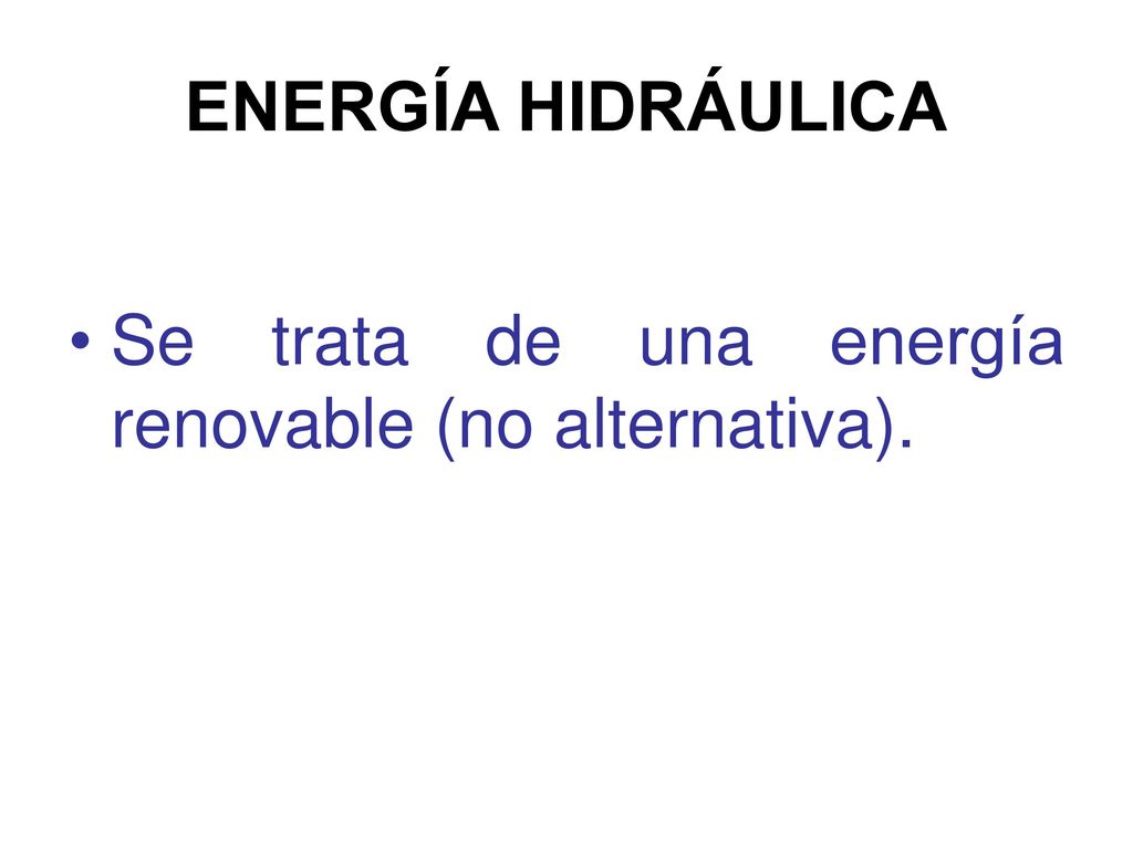 ENERGÍA HIDRÁULICA Se trata de una energía renovable (no alternativa).