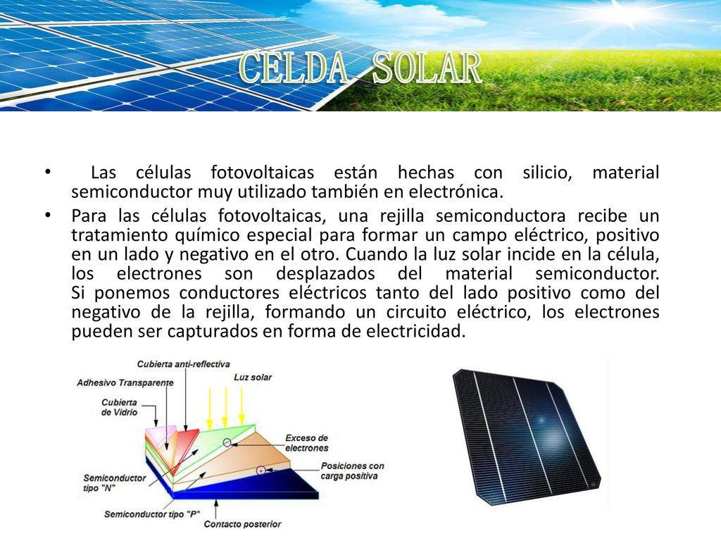 CELDA SOLAR Las células fotovoltaicas están hechas con silicio, material semiconductor muy utilizado también en electrónica.