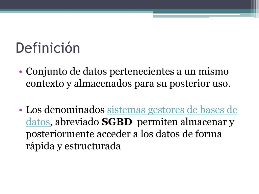 Definición Conjunto de datos pertenecientes a un mismo contexto y almacenados para su posterior uso.