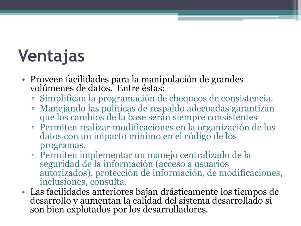 Ventajas Proveen facilidades para la manipulación de grandes volúmenes de datos. Entre éstas: