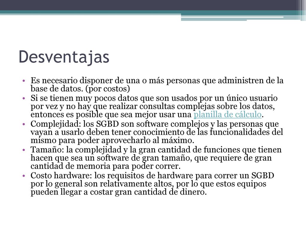 Desventajas Es necesario disponer de una o más personas que administren de la base de datos. (por costos)