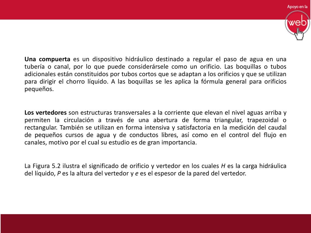 Una compuerta es un dispositivo hidráulico destinado a regular el paso de agua en una tubería o canal, por lo que puede considerársele como un orificio.