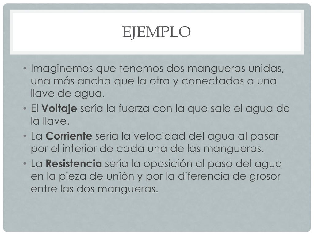 EJEMPLO Imaginemos que tenemos dos mangueras unidas, una más ancha que la otra y conectadas a una llave de agua.