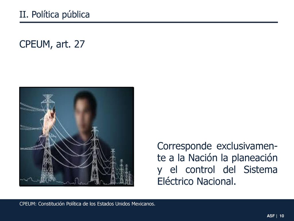 II. Política pública CPEUM, art. 27. Corresponde exclusivamen-te a la Nación la planeación y el control del Sistema Eléctrico Nacional.