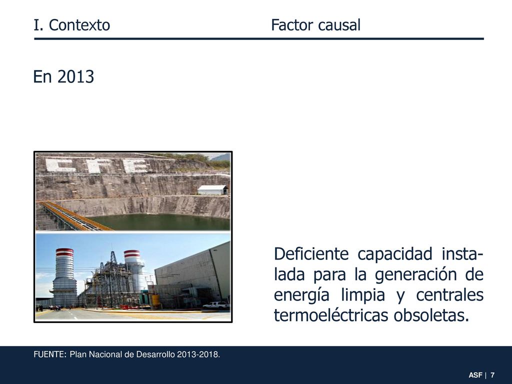 I. Contexto Factor causal. En Deficiente capacidad insta-lada para la generación de energía limpia y centrales termoeléctricas obsoletas.