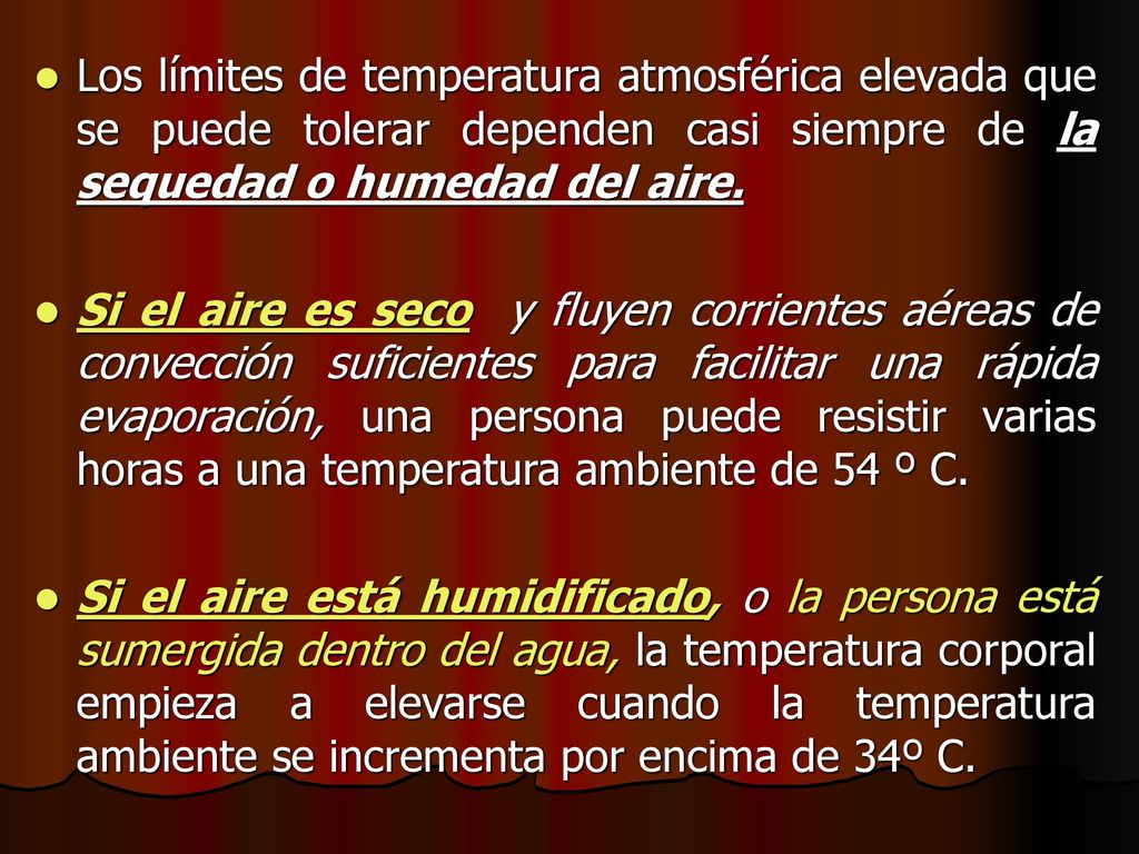 Los límites de temperatura atmosférica elevada que se puede tolerar dependen casi siempre de la sequedad o humedad del aire.