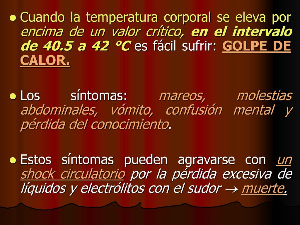 Cuando la temperatura corporal se eleva por encima de un valor crítico, en el intervalo de 40.5 a 42 °C es fácil sufrir: GOLPE DE CALOR.