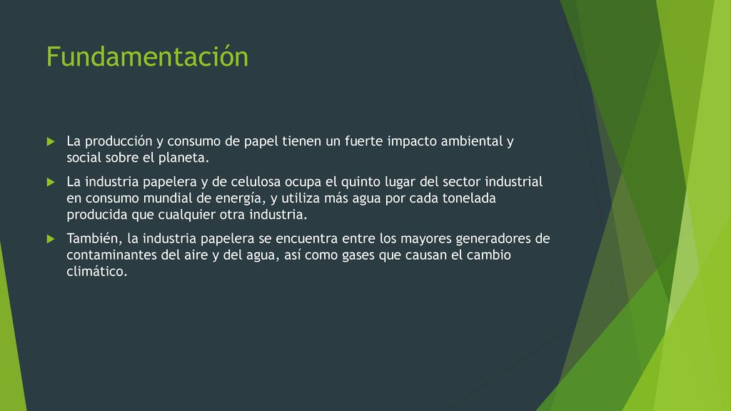 Fundamentación La producción y consumo de papel tienen un fuerte impacto ambiental y social sobre el planeta.