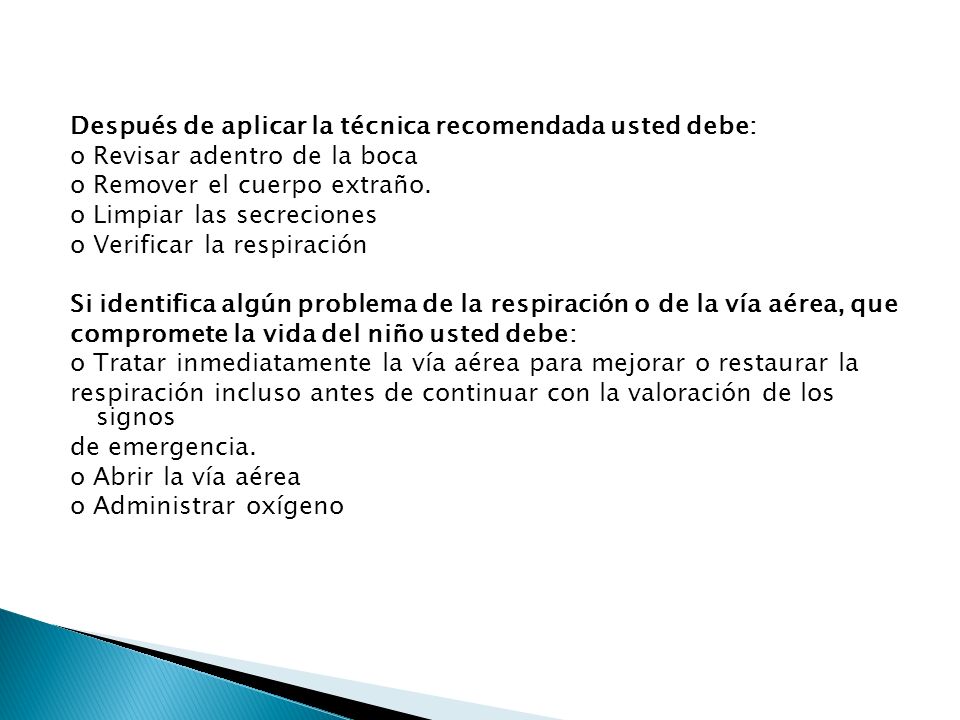 Después de aplicar la técnica recomendada usted debe: o Revisar adentro de la boca o Remover el cuerpo extraño.