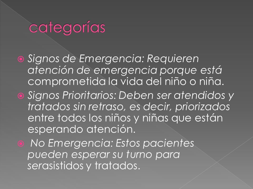 categorías Signos de Emergencia: Requieren atención de emergencia porque está comprometida la vida del niño o niña.