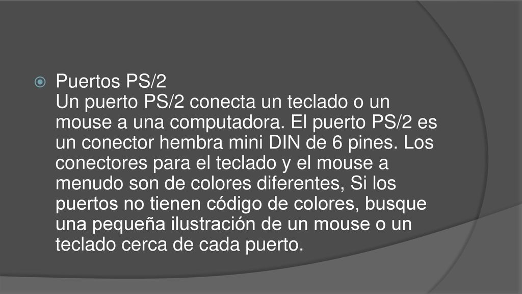Puertos PS/2 Un puerto PS/2 conecta un teclado o un mouse a una computadora.
