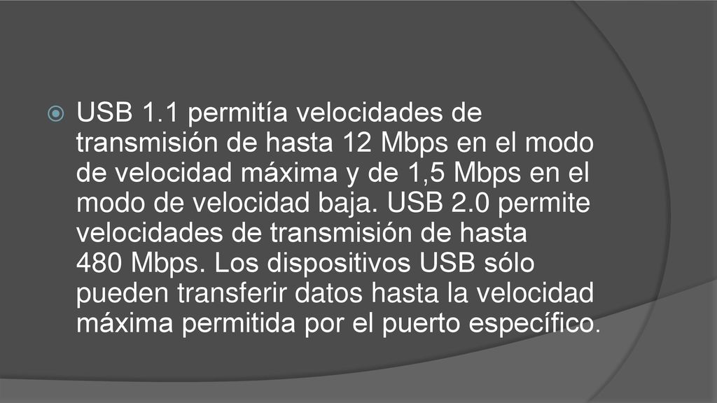 USB 1.1 permitía velocidades de transmisión de hasta 12 Mbps en el modo de velocidad máxima y de 1,5 Mbps en el modo de velocidad baja.