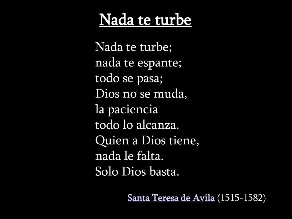 Nada te turbe nada te espante; todo se pasa; Dios no se muda,