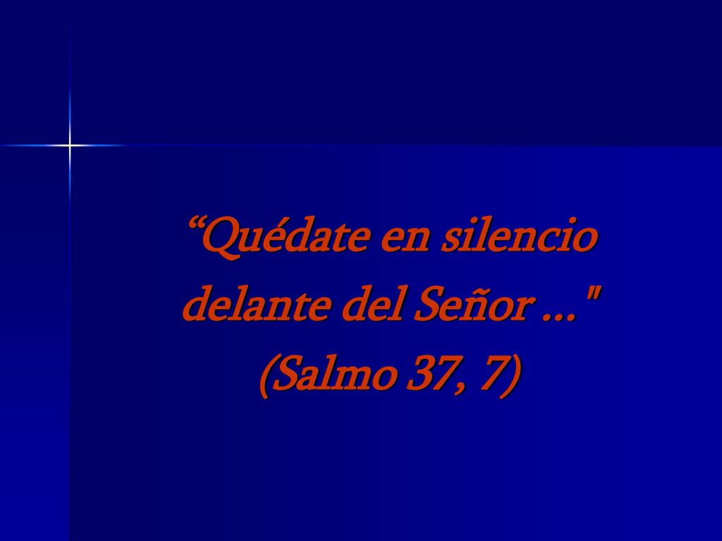 Quédate en silencio delante del Señor ... (Salmo 37, 7)