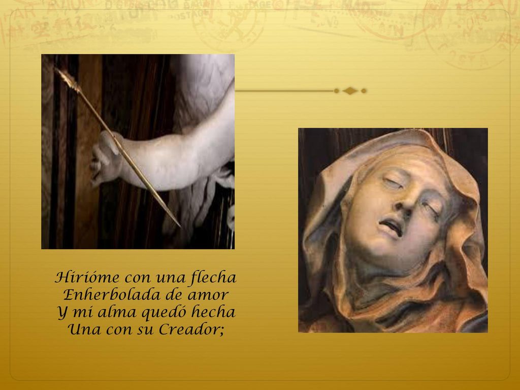 Hirióme con una flecha Enherbolada de amor Y mi alma quedó hecha Una con su Creador;