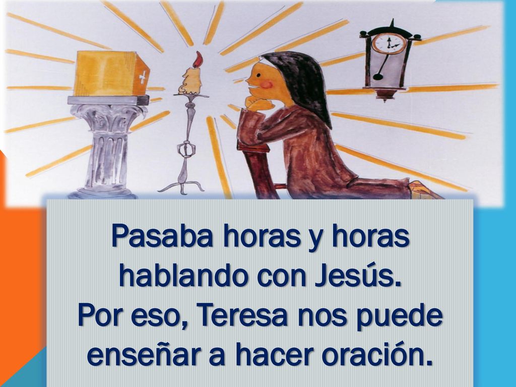 Por eso, Teresa nos puede enseñar a hacer oración.