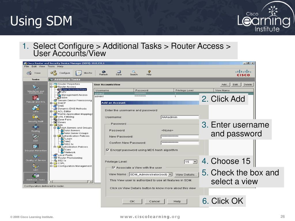 Using SDM Select Configure > Additional Tasks > Router Access > User Accounts/View. 2. Click Add.