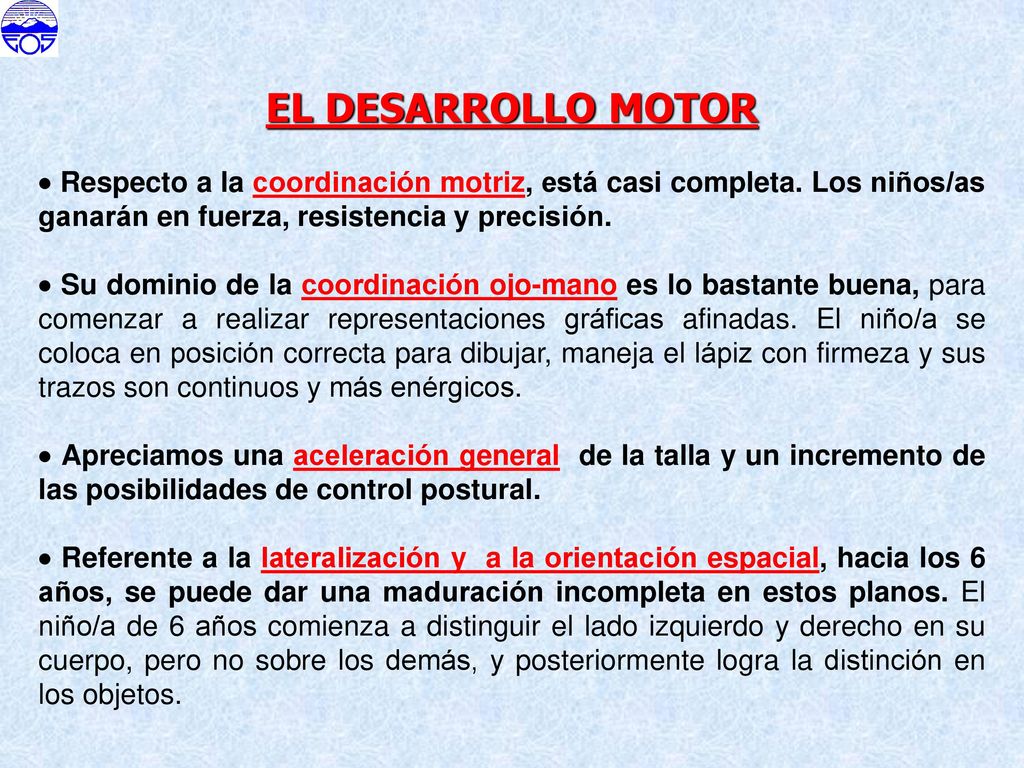 EL DESARROLLO MOTOR  Respecto a la coordinación motriz, está casi completa. Los niños/as ganarán en fuerza, resistencia y precisión.
