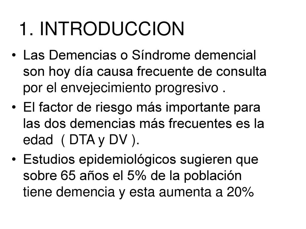 1. INTRODUCCION Las Demencias o Síndrome demencial son hoy día causa frecuente de consulta por el envejecimiento progresivo .
