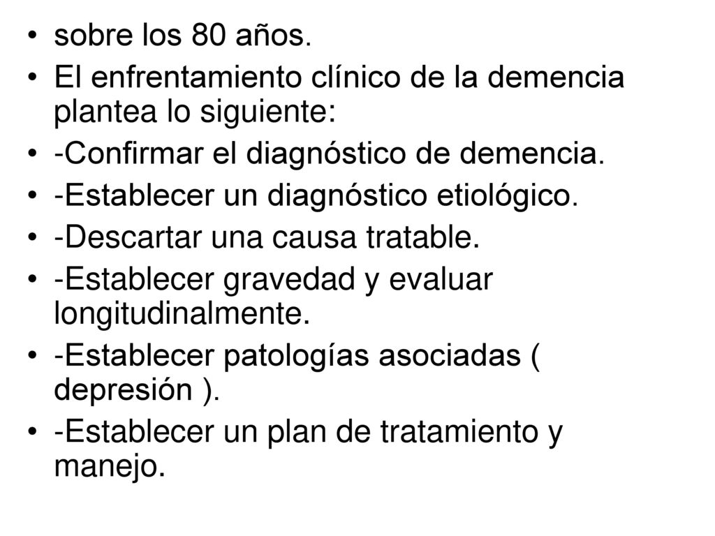 sobre los 80 años. El enfrentamiento clínico de la demencia plantea lo siguiente: -Confirmar el diagnóstico de demencia.