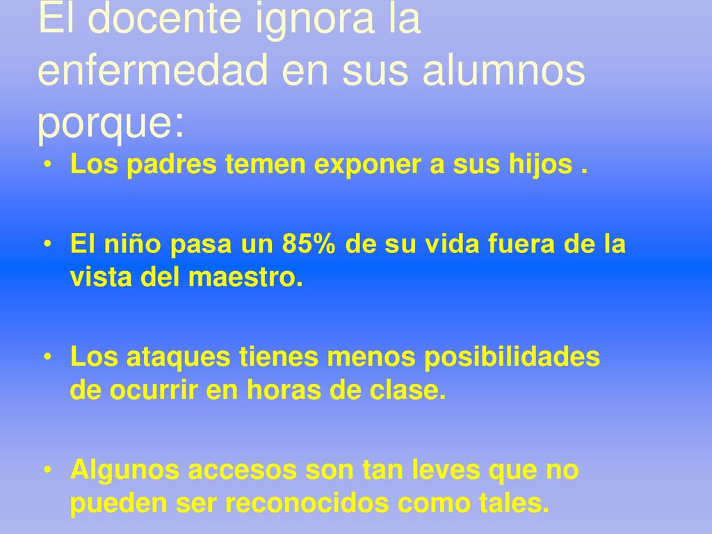 El docente ignora la enfermedad en sus alumnos porque: