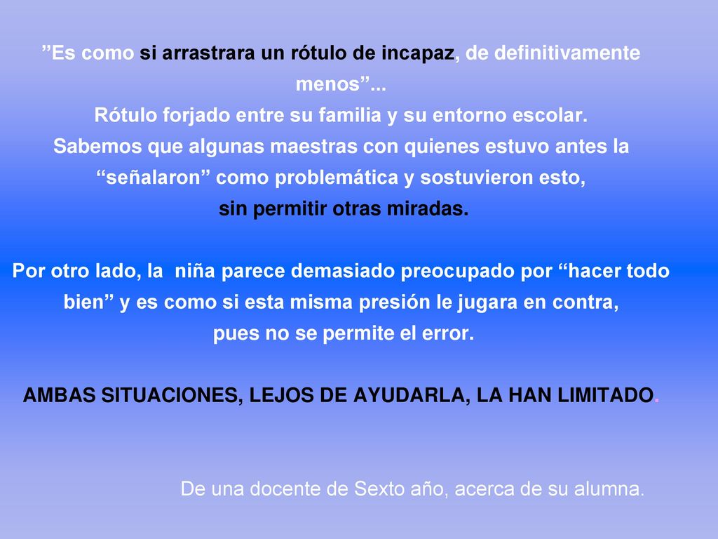 Es como si arrastrara un rótulo de incapaz, de definitivamente menos
