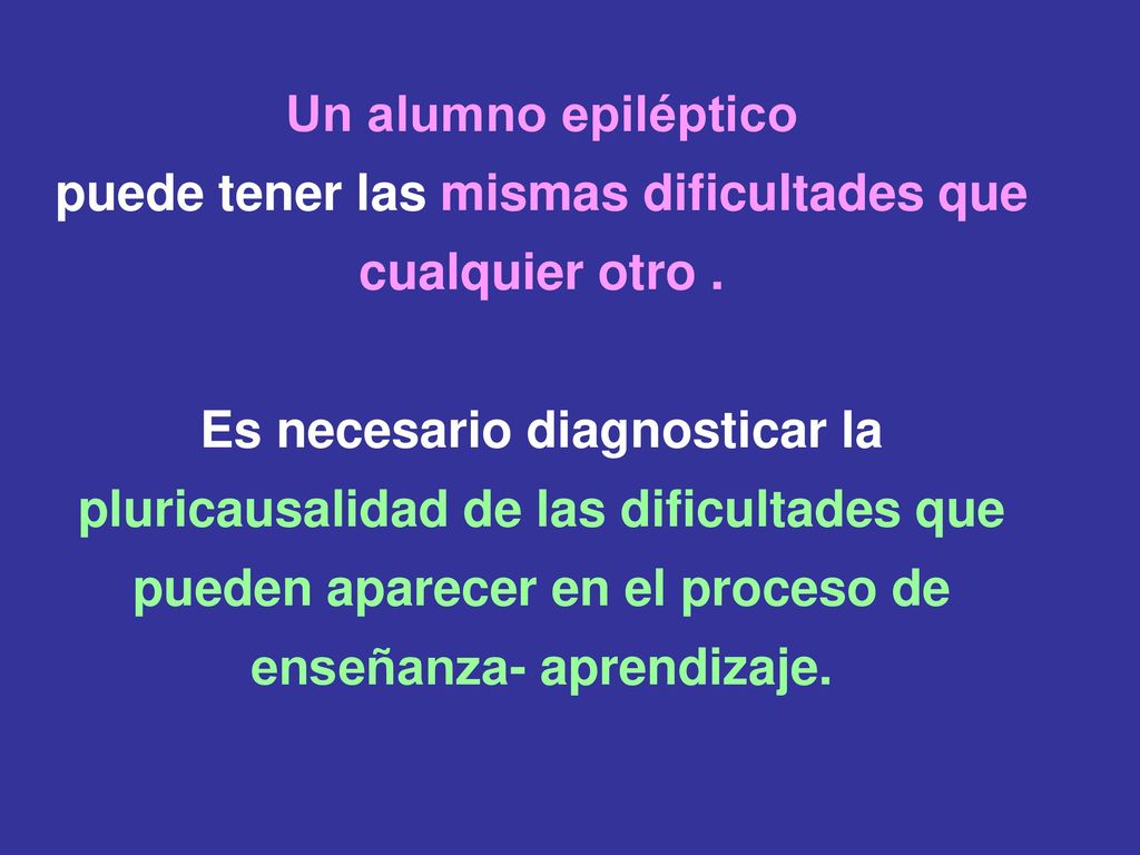 Un alumno epiléptico puede tener las mismas dificultades que cualquier otro .