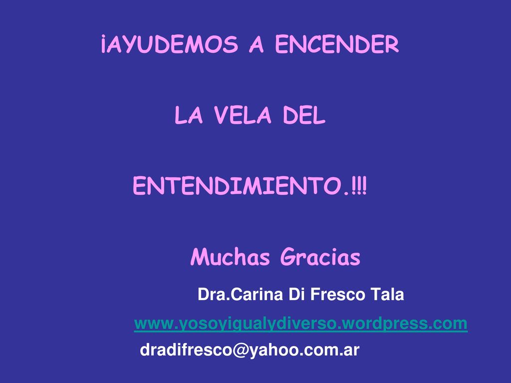 ¡AYUDEMOS A ENCENDER LA VELA DEL ENTENDIMIENTO. Muchas Gracias. Dra