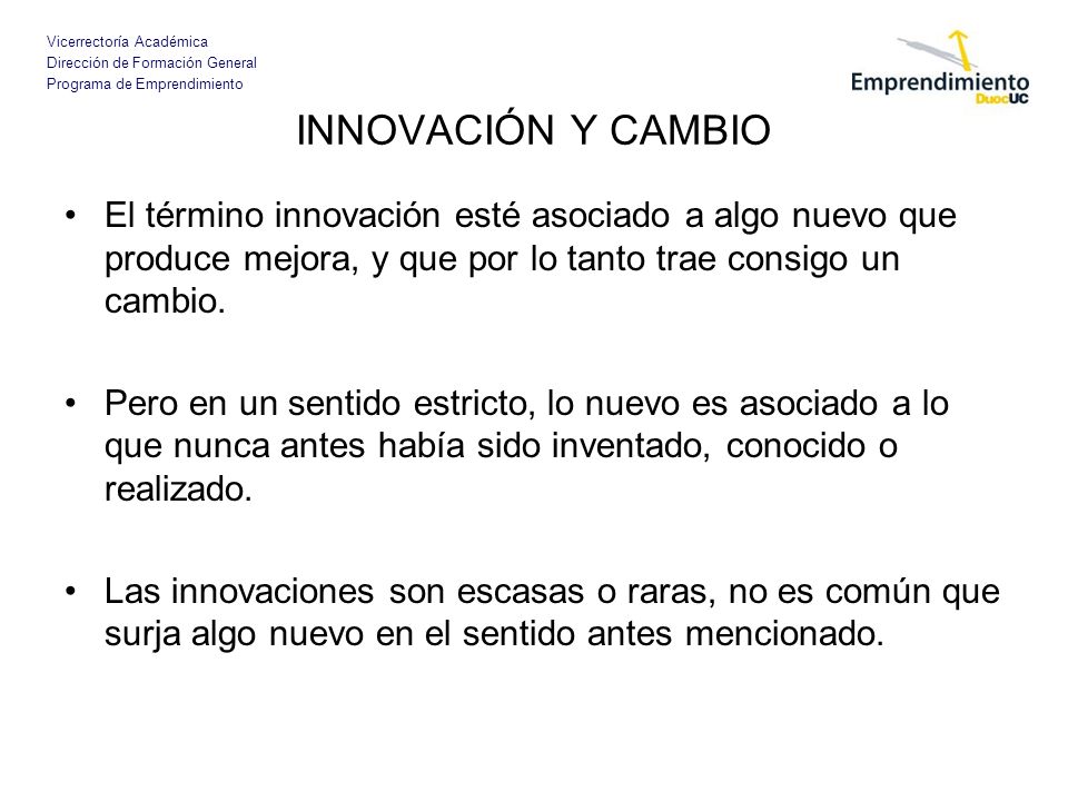 INNOVACIÓN Y CAMBIO El término innovación esté asociado a algo nuevo que produce mejora, y que por lo tanto trae consigo un cambio.