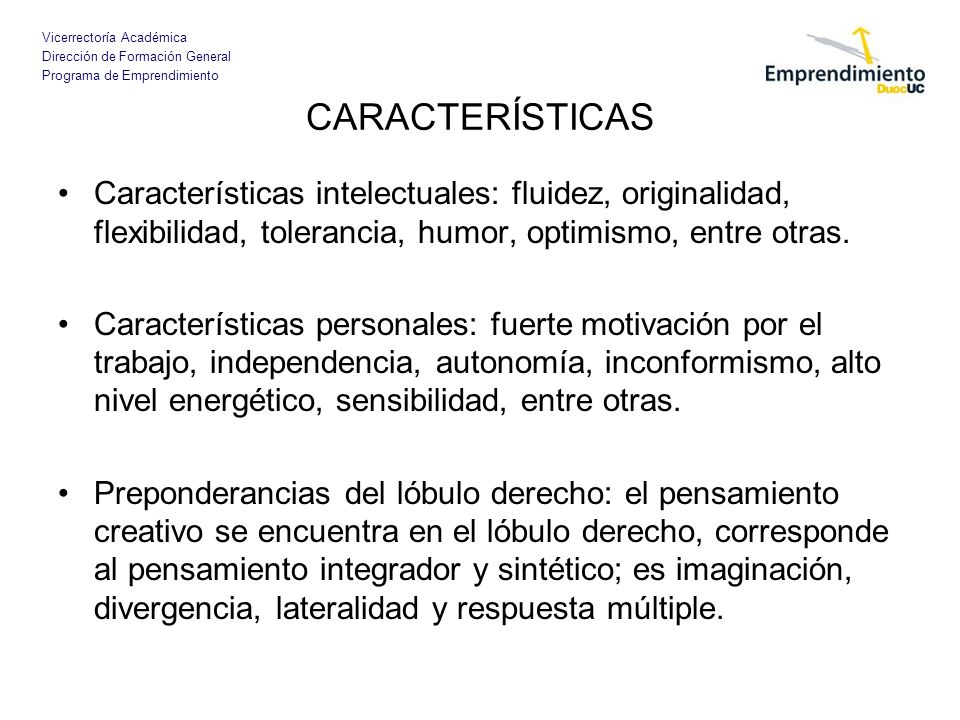 CARACTERÍSTICAS Características intelectuales: fluidez, originalidad, flexibilidad, tolerancia, humor, optimismo, entre otras.
