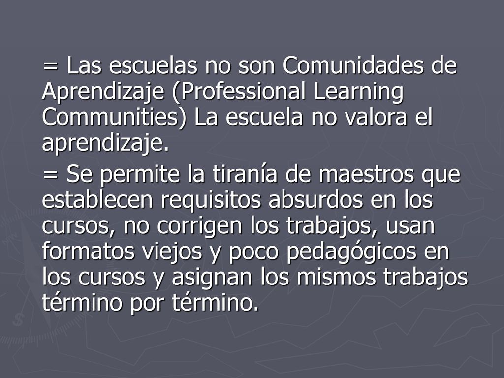 = Las escuelas no son Comunidades de Aprendizaje (Professional Learning Communities) La escuela no valora el aprendizaje.