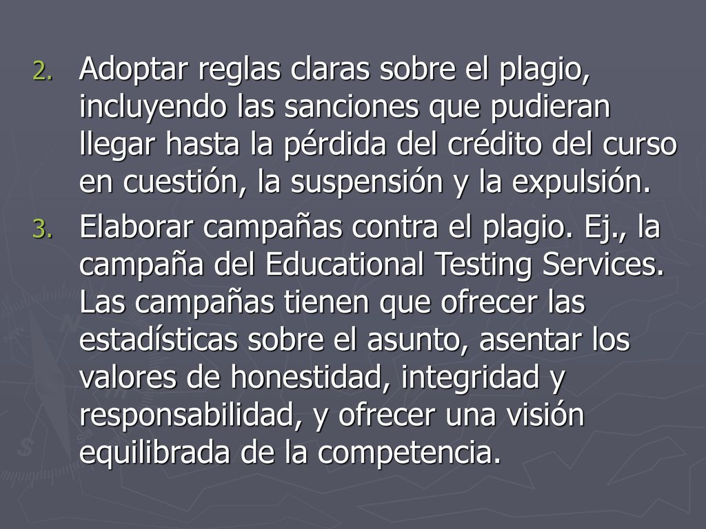 Adoptar reglas claras sobre el plagio, incluyendo las sanciones que pudieran llegar hasta la pérdida del crédito del curso en cuestión, la suspensión y la expulsión.