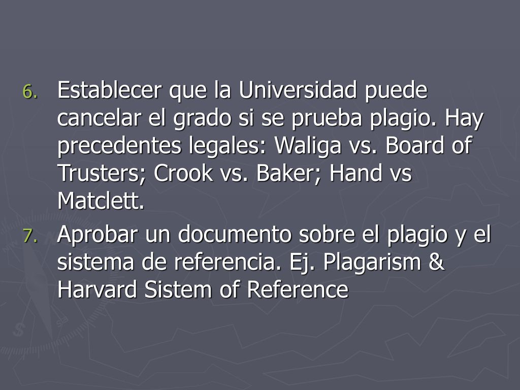 Establecer que la Universidad puede cancelar el grado si se prueba plagio. Hay precedentes legales: Waliga vs. Board of Trusters; Crook vs. Baker; Hand vs Matclett.