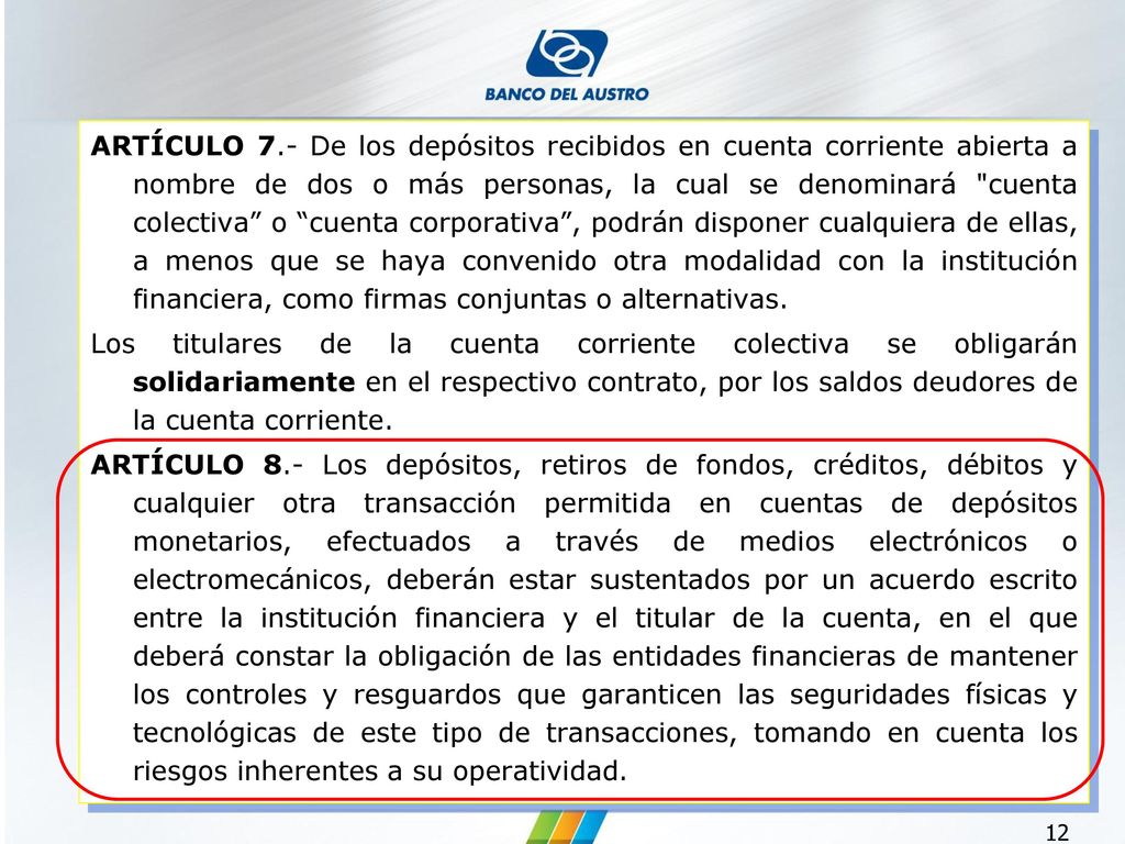 ARTÍCULO 7.- De los depósitos recibidos en cuenta corriente abierta a nombre de dos o más personas, la cual se denominará cuenta colectiva o cuenta corporativa , podrán disponer cualquiera de ellas, a menos que se haya convenido otra modalidad con la institución financiera, como firmas conjuntas o alternativas.