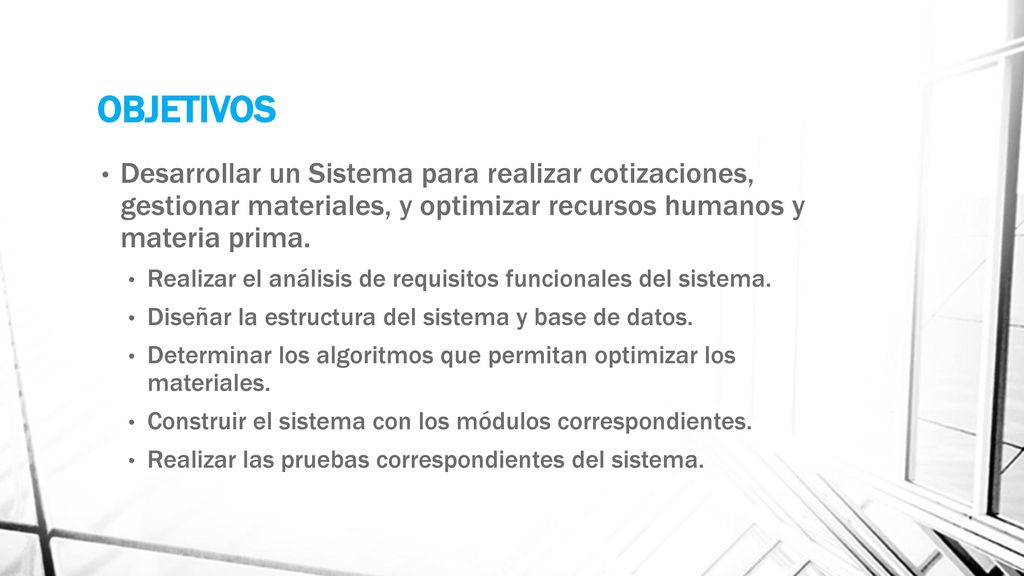 OBJETIVOS Desarrollar un Sistema para realizar cotizaciones, gestionar materiales, y optimizar recursos humanos y materia prima.