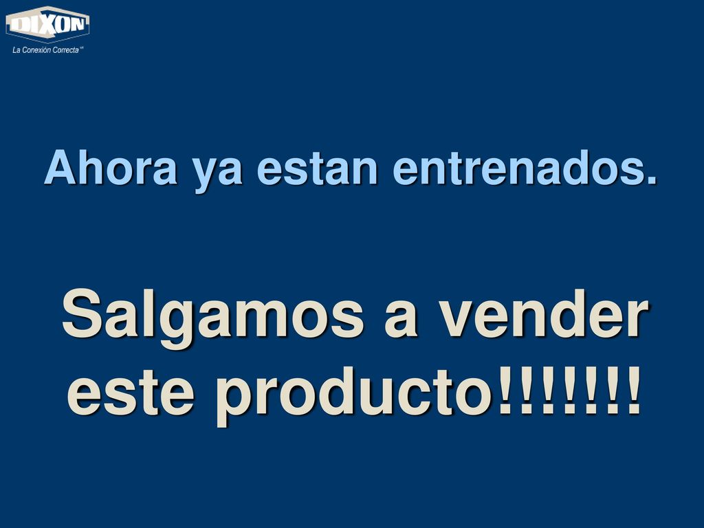 Ahora ya estan entrenados. Salgamos a vender este producto!!!!!!!