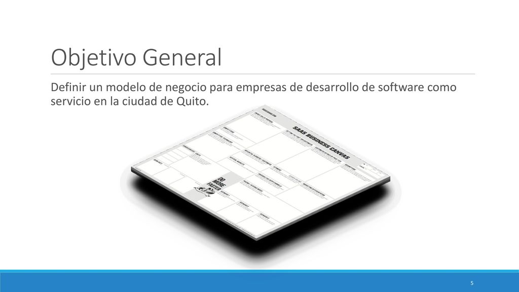 Objetivo General Definir un modelo de negocio para empresas de desarrollo de software como servicio en la ciudad de Quito.
