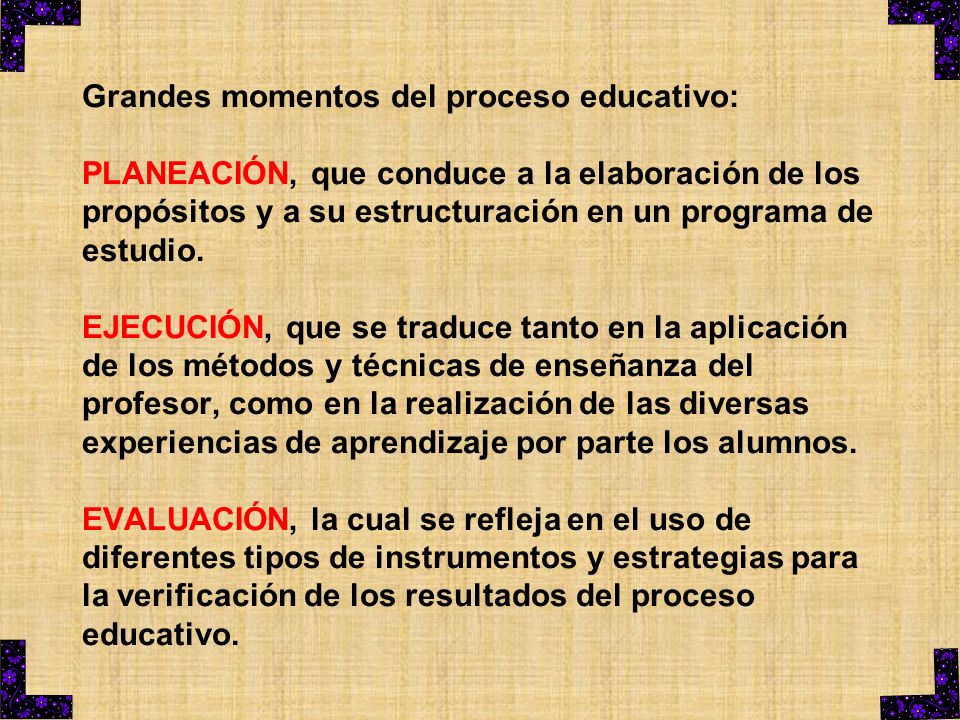 Grandes momentos del proceso educativo: PLANEACIÓN, que conduce a la elaboración de los propósitos y a su estructuración en un programa de estudio.