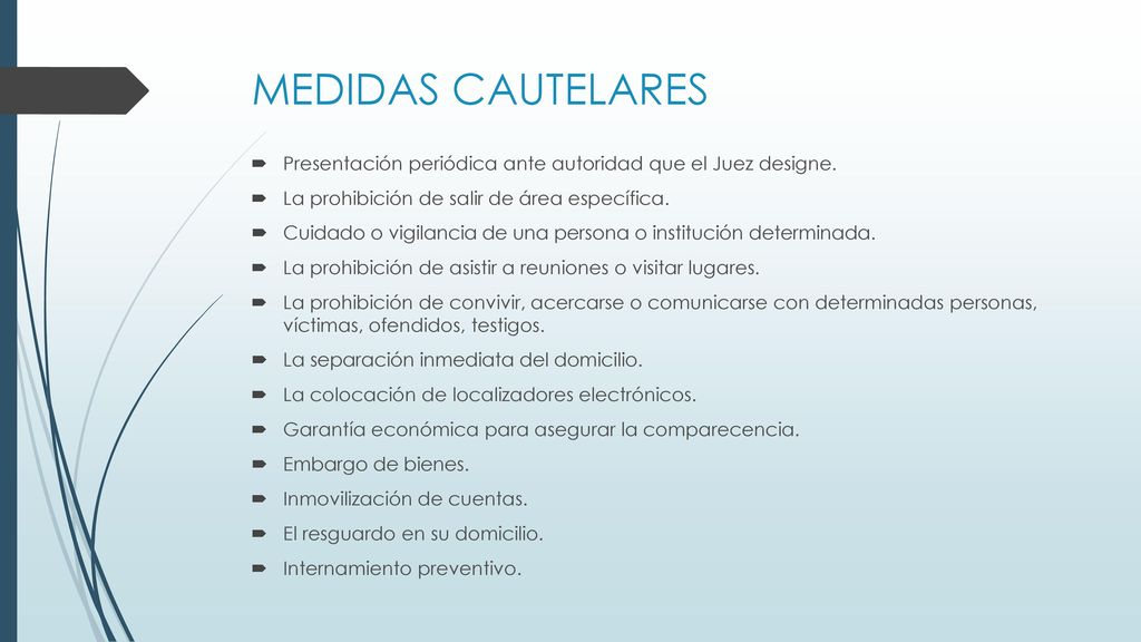 MEDIDAS CAUTELARES Presentación periódica ante autoridad que el Juez designe. La prohibición de salir de área específica.