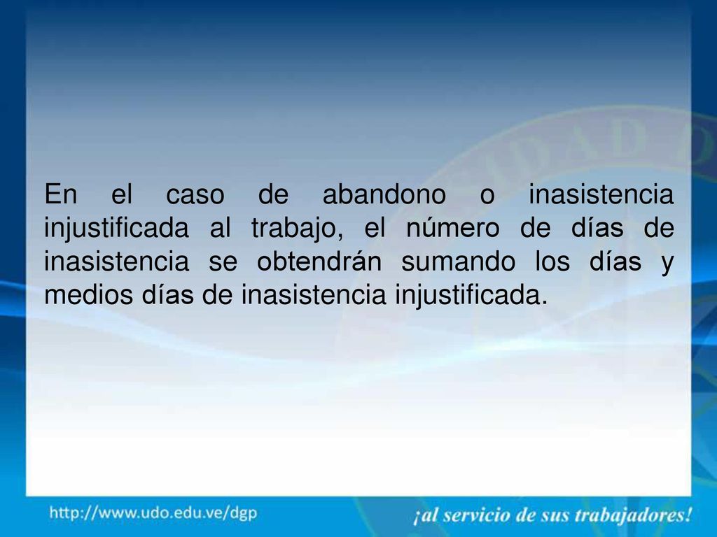 En el caso de abandono o inasistencia injustificada al trabajo, el número de días de inasistencia se obtendrán sumando los días y medios días de inasistencia injustificada.