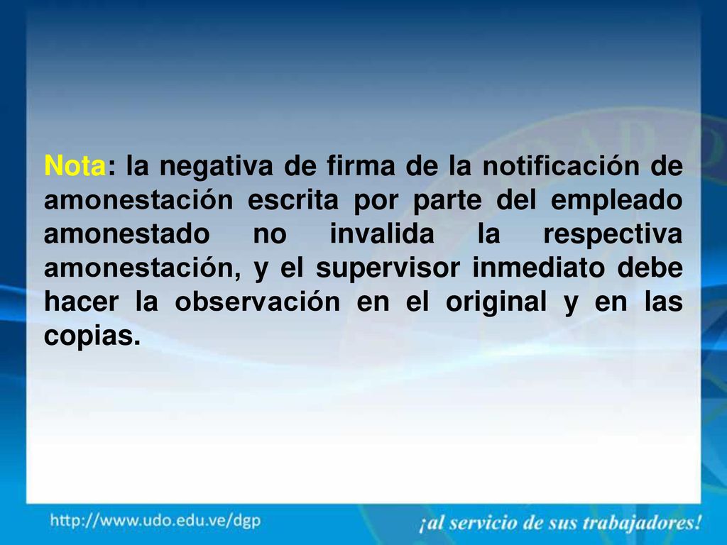 Nota: la negativa de firma de la notificación de amonestación escrita por parte del empleado amonestado no invalida la respectiva amonestación, y el supervisor inmediato debe hacer la observación en el original y en las copias.