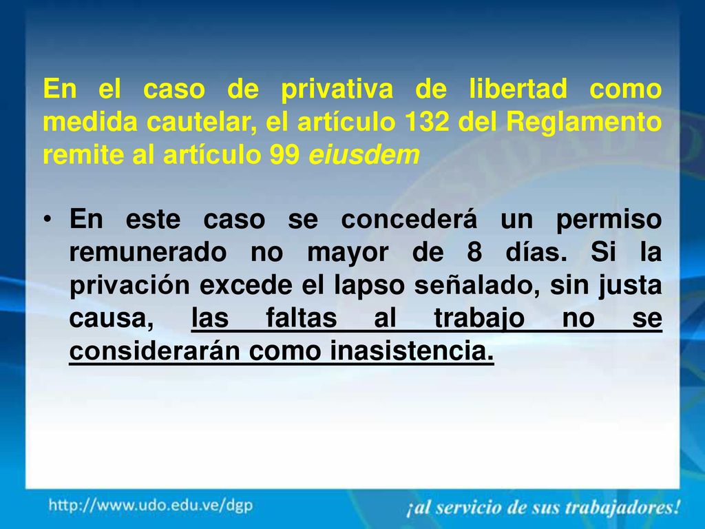 En el caso de privativa de libertad como medida cautelar, el artículo 132 del Reglamento remite al artículo 99 eiusdem