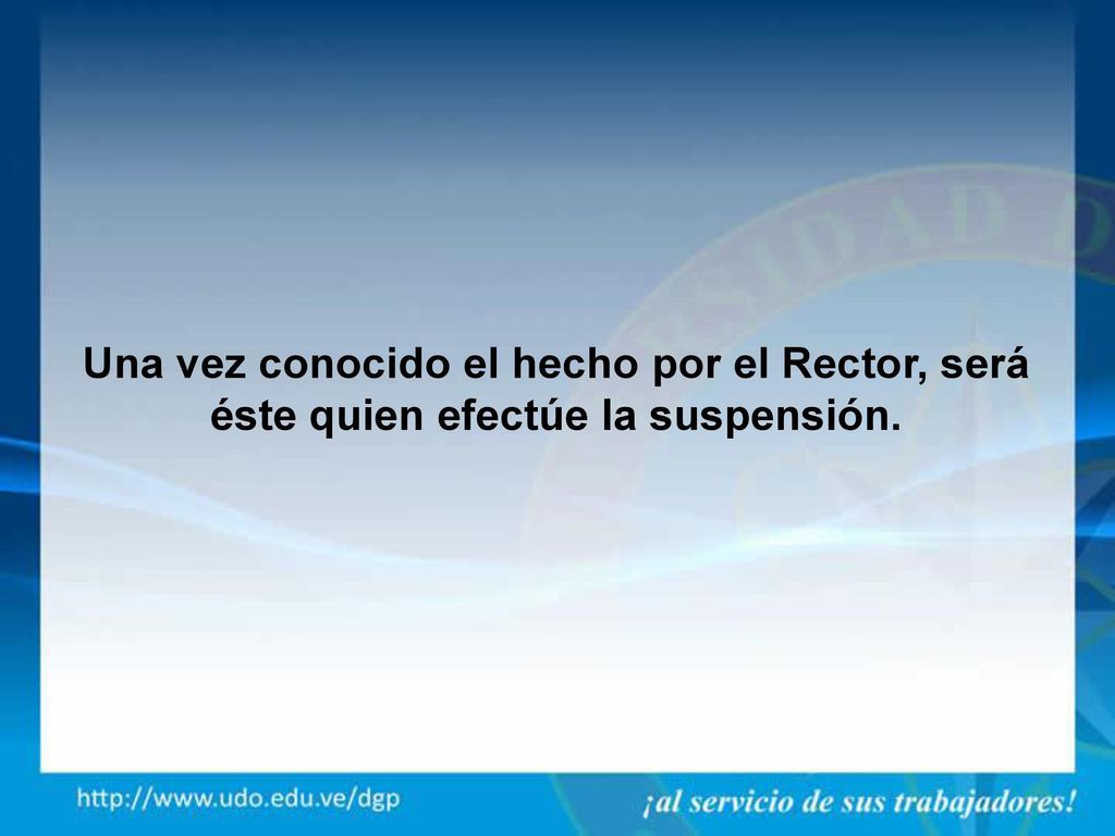 Una vez conocido el hecho por el Rector, será éste quien efectúe la suspensión.