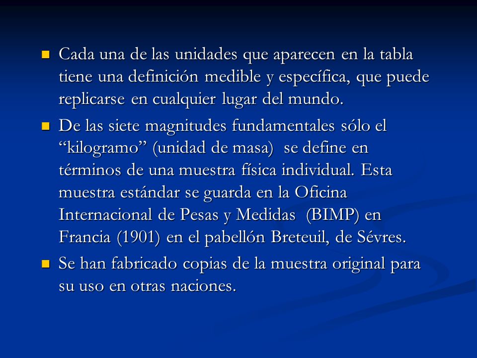 Cada una de las unidades que aparecen en la tabla tiene una definición medible y específica, que puede replicarse en cualquier lugar del mundo.